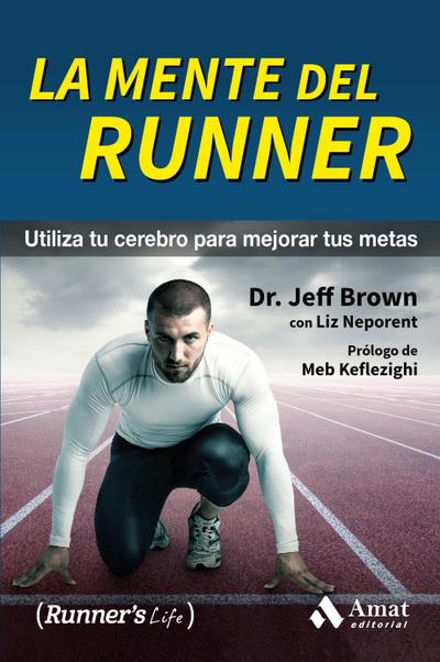 La mente del runner : utiliza tu cerebro para mejorar tus metas