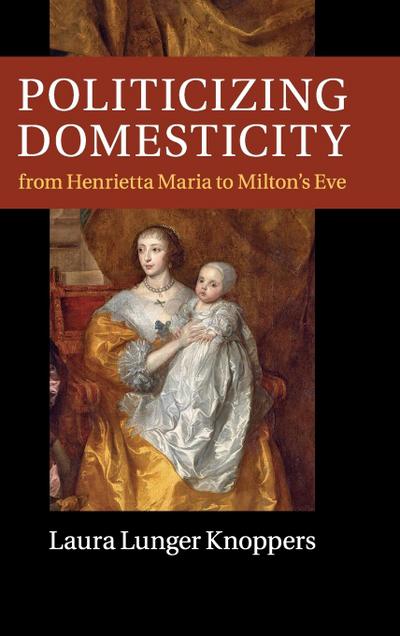 Politicizing Domesticity from Henrietta Maria to Milton’s Eve