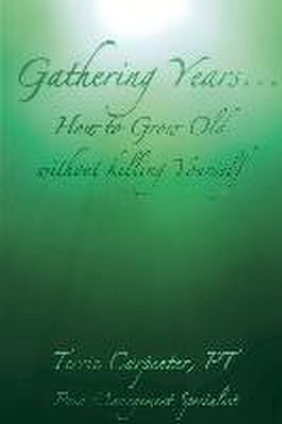 Gathering Years: How to Grow Old Without Killing Yourself Volume 1