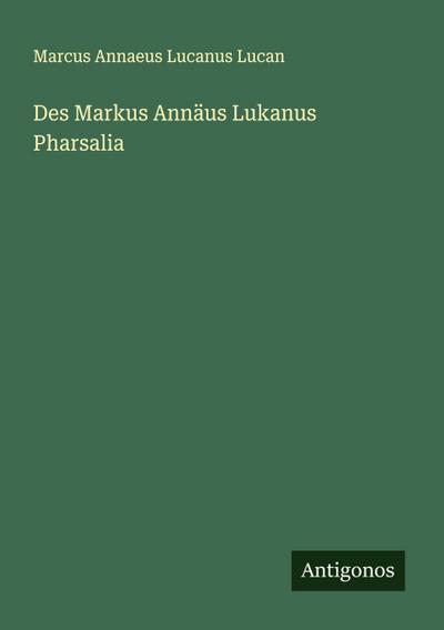 Des Markus Annäus Lukanus Pharsalia