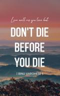 DON’T DIE BEFORE YOU DIE