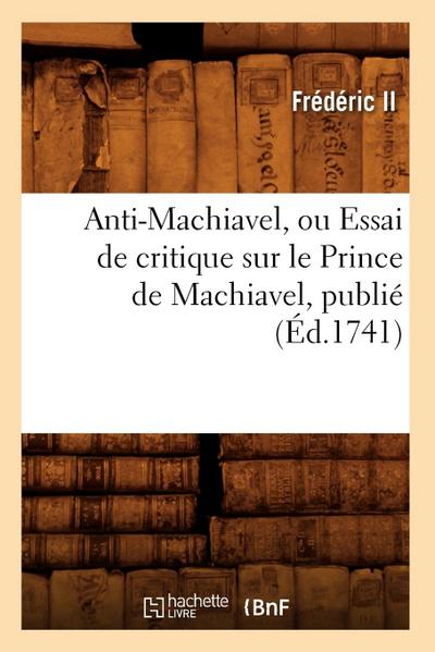 Anti-Machiavel, Ou Essai de Critique Sur Le Prince de Machiavel, Publié (Éd.1741)