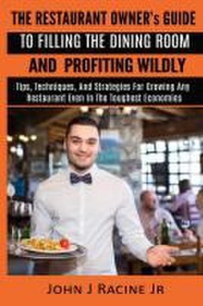 The Restaurant Owner’s Guide To Filling The Dining Room and Profiting Wildly