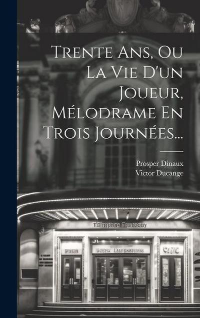 Trente Ans, Ou La Vie D’un Joueur, Mélodrame En Trois Journées...