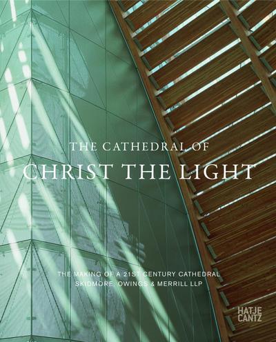 The Cathedral of Christ the Light: The Making of a 21st Century CathedralSkidmore, Owings & Merrill LLP