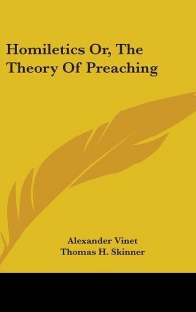 Homiletics Or, The Theory Of Preaching - Alexander Vinet