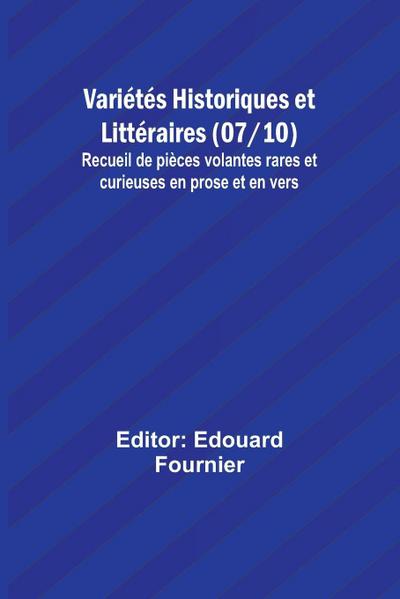 Variétés Historiques et Littéraires (07/10); Recueil de pièces volantes rares et curieuses en prose et en vers
