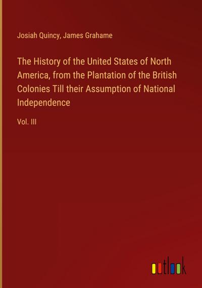 The History of the United States of North America, from the Plantation of the British Colonies Till their Assumption of National Independence