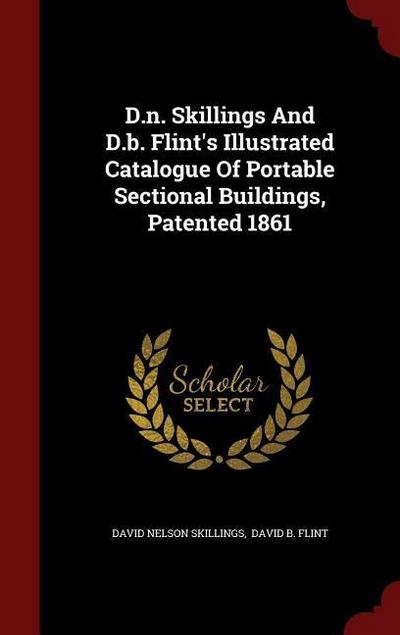 D.n. Skillings And D.b. Flint’s Illustrated Catalogue Of Portable Sectional Buildings, Patented 1861