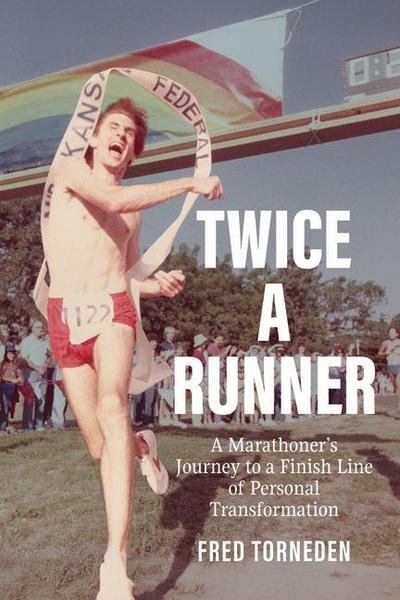 Twice a Runner: A Marathoner’s Journey to a Finish Line of Personal Transformation