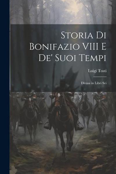 Storia Di Bonifazio VIII E De’ Suoi Tempi: Divasa in Libri Sei