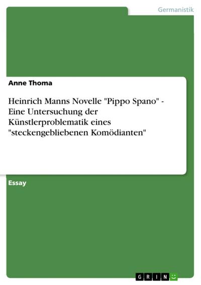 Heinrich Manns Novelle "Pippo Spano" - Eine Untersuchung der Künstlerproblematik eines "steckengebliebenen Komödianten"