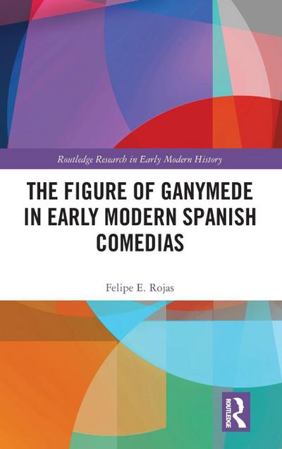 The Figure of Ganymede in Early Modern Spanish Comedias