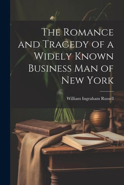 The Romance and Tragedy of a Widely Known Business man of New York