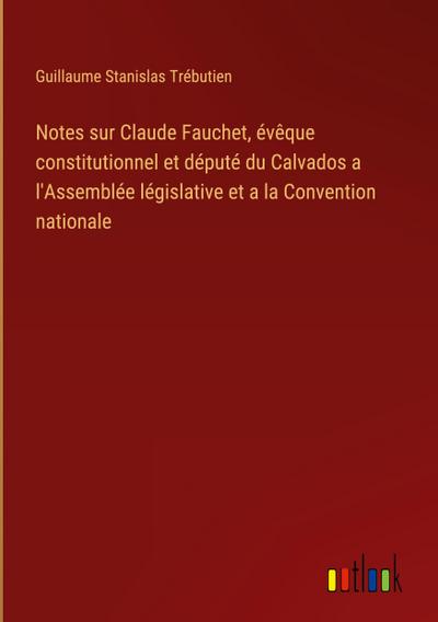 Notes sur Claude Fauchet, évêque constitutionnel et député du Calvados a l’Assemblée législative et a la Convention nationale
