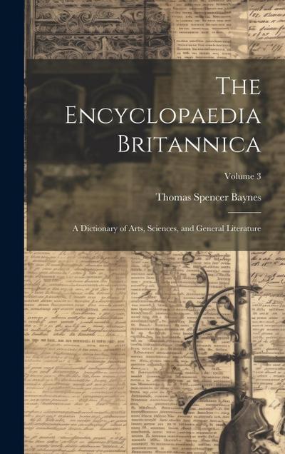 The Encyclopaedia Britannica: A Dictionary of Arts, Sciences, and General Literature; Volume 3