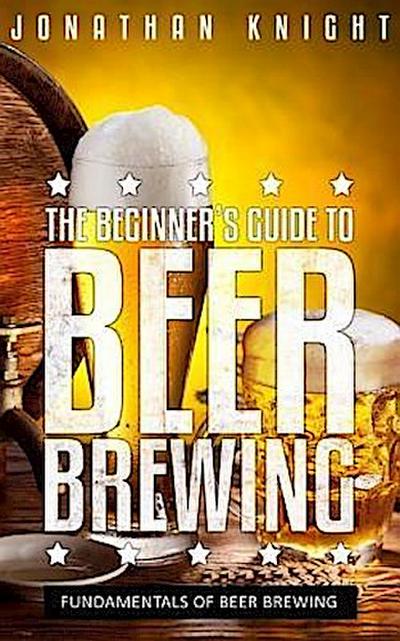 The Beginner’s Guide to Beer Brewing