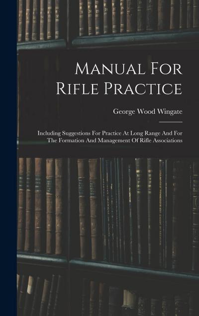 Manual For Rifle Practice: Including Suggestions For Practice At Long Range And For The Formation And Management Of Rifle Associations