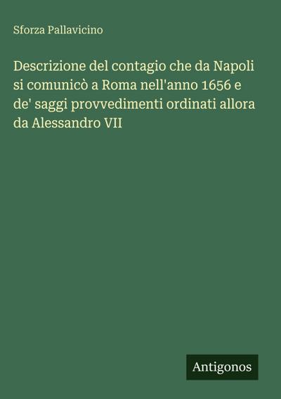 Descrizione del contagio che da Napoli si comunicò a Roma nell’anno 1656 e de’ saggi provvedimenti ordinati allora da Alessandro VII