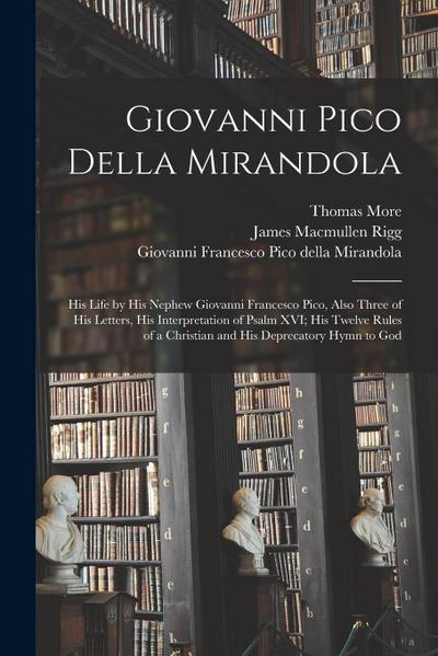 Giovanni Pico Della Mirandola: His Life by His Nephew Giovanni Francesco Pico, Also Three of His Letters, His Interpretation of Psalm XVI; His Twelve