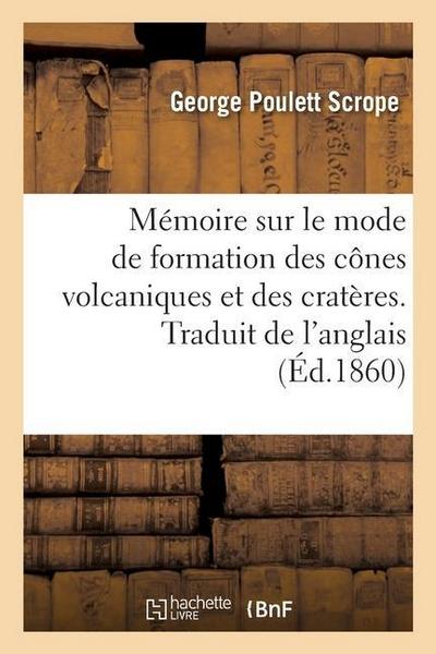 Mémoire Sur Le Mode de Formation Des Cônes Volcaniques Et Des Cratères. Traduit de l’Anglais