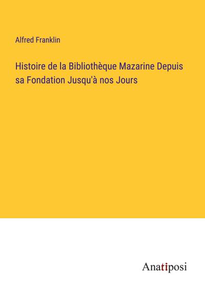 Histoire de la Bibliothèque Mazarine Depuis sa Fondation Jusqu’à nos Jours