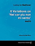 Ludwig Van Beethoven - 6 Variations on ’Nel Cor Piu Non Mi Sento’ - WoO 70 - A Score for Solo Piano