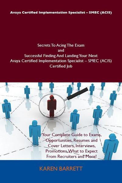 Avaya Certified Implementation Specialist - SMEC (ACIS) Secrets To Acing The Exam and Successful Finding And Landing Your Next Avaya Certified Implementation Specialist - SMEC (ACIS) Certified Job