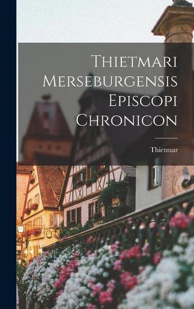 Thietmari Merseburgensis Episcopi Chronicon