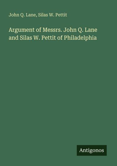 Argument of Messrs. John Q. Lane and Silas W. Pettit of Philadelphia