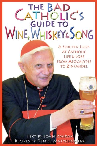 The Bad Catholic’s Guide to Wine, Whiskey, & Song