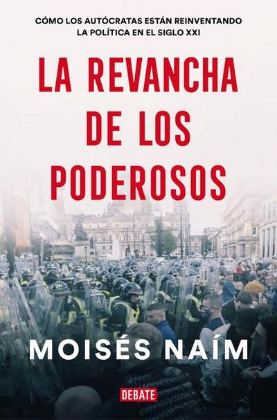 La Revancha de Los Poderosos: Cómo Los Autócratas Están Reinventando La Política En El Siglo XXI / The Revenge of Power