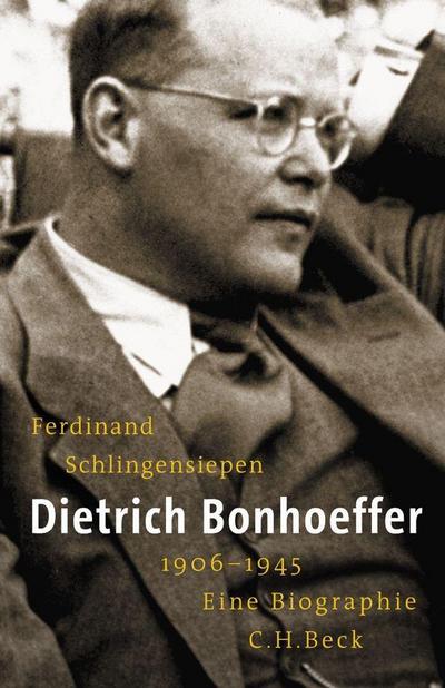 Dietrich Bonhoeffer. 1906 - 1945. Eine Biographie