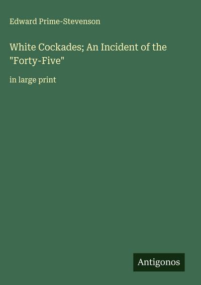 White Cockades; An Incident of the "Forty-Five"
