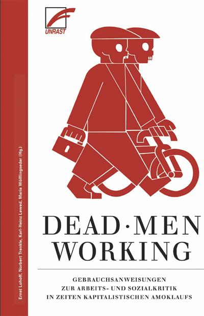 Dead Men Working: Gebrauchsanweisungen zur Arbeits- und Sozialkritik in Zeiten kapitalistischen Amoklaufs