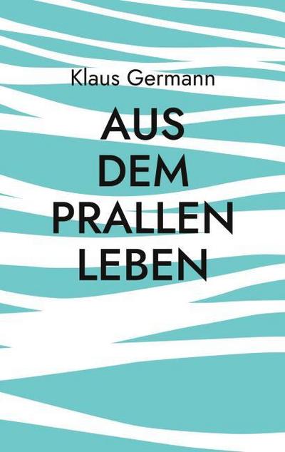 Aus dem prallen Leben
