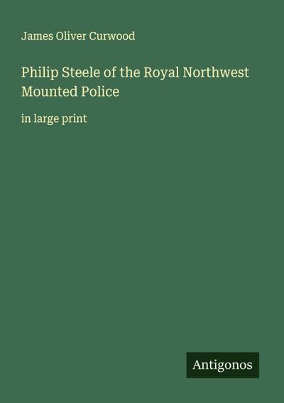 Philip Steele of the Royal Northwest Mounted Police