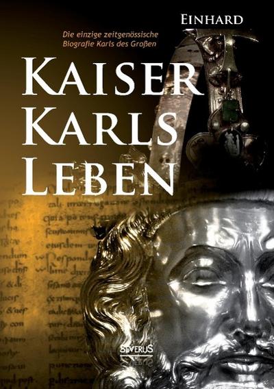 Kaiser Karls Leben. Die einzige zeitgenössische Biografie Karls des Großen
