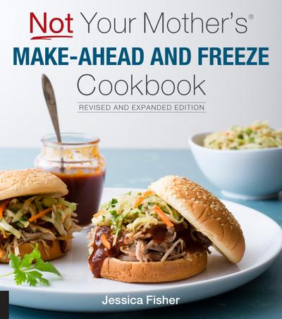 Not Your Mother’s Make-Ahead and Freeze Cookbook Revised and Expanded Edition
