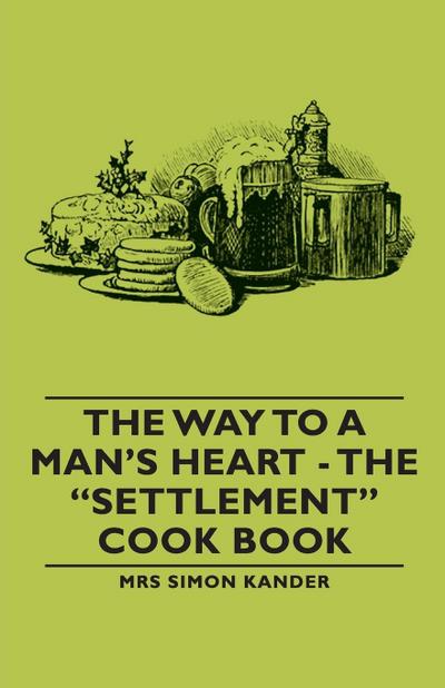 The Way to a Man’s Heart - The Settlement Cook Book