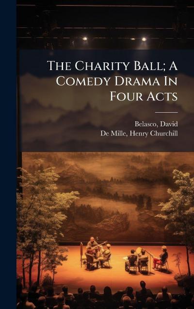 The Charity Ball; A Comedy Drama In Four Acts