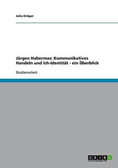 Jürgen Habermas: Kommunikatives Handeln und Ich-Identität - ein Überblick