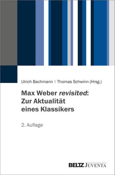 Max Weber revisited: Zur Aktualität eines Klassikers