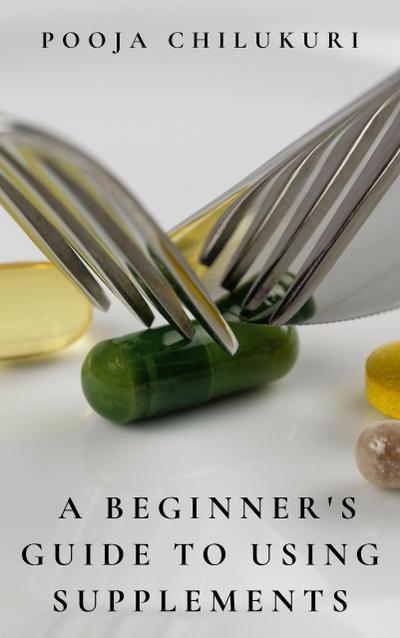 A Beginner’s Guide To Using Supplements