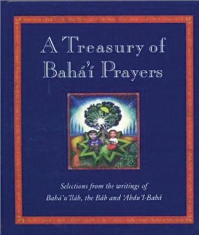 A Treasury of Bahai Prayers: Selections from the Writings of Baha’u’llah, the Bab and ’abdu’l-Baha