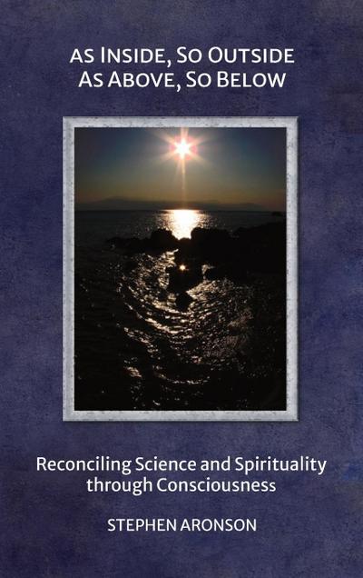 AS INSIDE, SO OUTSIDE; AS ABOVE, SO BELOW