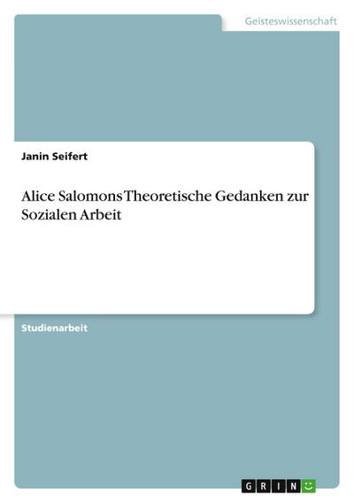 Alice Salomons Theoretische Gedanken zur Sozialen Arbeit - Janin Seifert