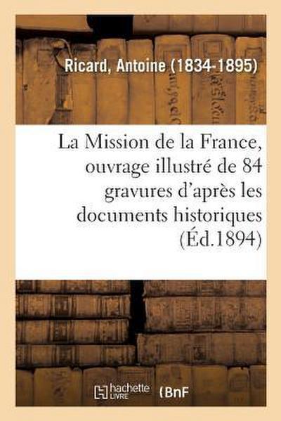 La Mission de la France, Ouvrage Illustré de 84 Gravures d’Après Les Documents Historiques