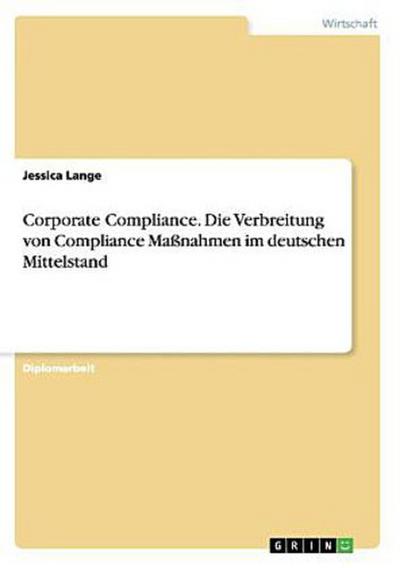 Corporate Compliance. Die Verbreitung von Compliance Maßnahmen im deutschen Mittelstand