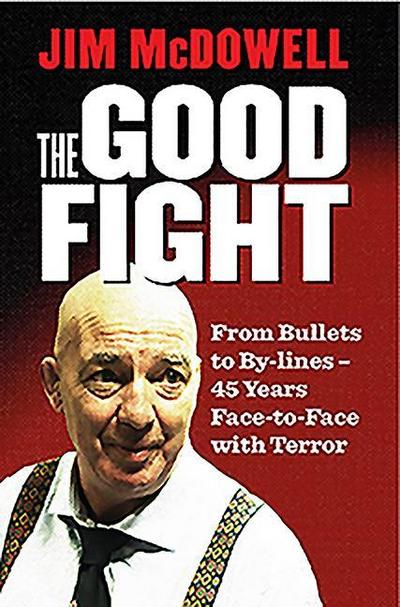 The Good Fight: From Bullets to By-Lines - 40 Years Face-To-Face with Terror
